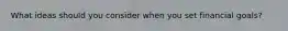 What ideas should you consider when you set financial goals?