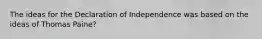 The ideas for the Declaration of Independence was based on the ideas of Thomas Paine?