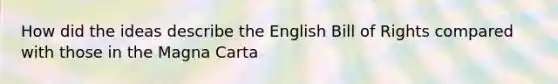 How did the ideas describe the English Bill of Rights compared with those in the Magna Carta