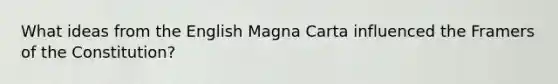 What ideas from the English Magna Carta influenced the Framers of the Constitution?