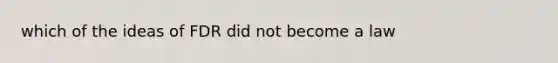 which of the ideas of FDR did not become a law