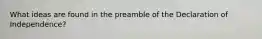 What ideas are found in the preamble of the Declaration of Independence?