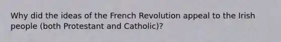 Why did the ideas of the French Revolution appeal to the Irish people (both Protestant and Catholic)?