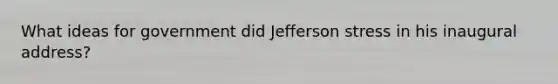 What ideas for government did Jefferson stress in his inaugural address?