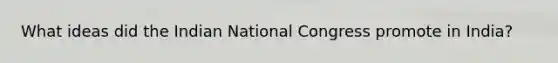 What ideas did the Indian National Congress promote in India?