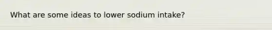 What are some ideas to lower sodium intake?