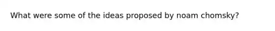 What were some of the ideas proposed by noam chomsky?