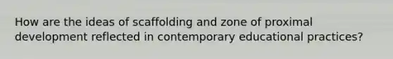 How are the ideas of scaffolding and zone of proximal development reflected in contemporary educational practices?