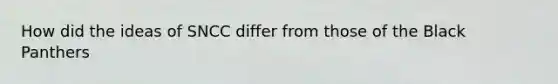 How did the ideas of SNCC differ from those of the Black Panthers