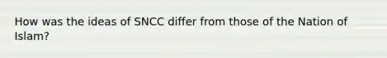 How was the ideas of SNCC differ from those of the Nation of Islam?