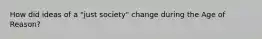 How did ideas of a "just society" change during the Age of Reason?