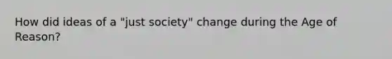 How did ideas of a "just society" change during the Age of Reason?