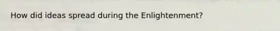 How did ideas spread during the Enlightenment?