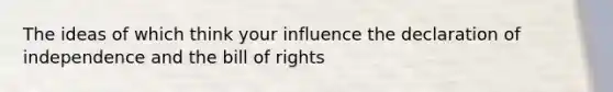 The ideas of which think your influence the declaration of independence and the bill of rights