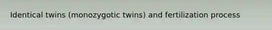 Identical twins (monozygotic twins) and fertilization process