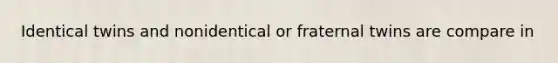 Identical twins and nonidentical or fraternal twins are compare in