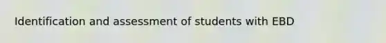 Identification and assessment of students with EBD