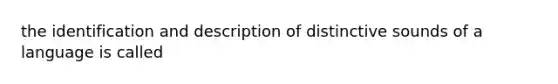 the identification and description of distinctive sounds of a language is called