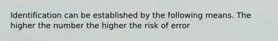 Identification can be established by the following means. The higher the number the higher the risk of error