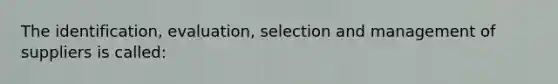 The identification, evaluation, selection and management of suppliers is called: