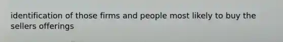 identification of those firms and people most likely to buy the sellers offerings