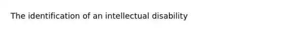 The identification of an intellectual disability