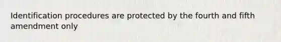 Identification procedures are protected by the fourth and fifth amendment only