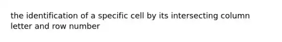 the identification of a specific cell by its intersecting column letter and row number