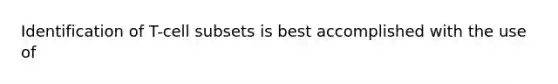 Identification of T-cell subsets is best accomplished with the use of