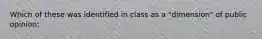 Which of these was identified in class as a "dimension" of public opinion: