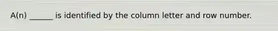 A(n) ______ is identified by the column letter and row number.