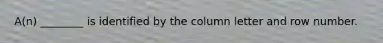 A(n) ________ is identified by the column letter and row number.