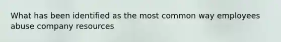 What has been identified as the most common way employees abuse company resources