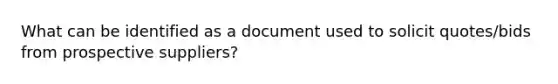 What can be identified as a document used to solicit quotes/bids from prospective suppliers?