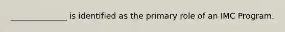 ______________ is identified as the primary role of an IMC Program.