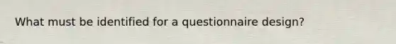 What must be identified for a questionnaire design?