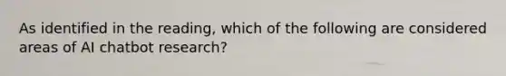 As identified in the reading, which of the following are considered areas of AI chatbot research?