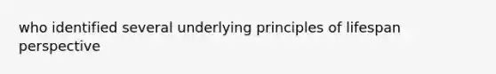 who identified several underlying principles of lifespan perspective