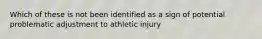 Which of these is not been identified as a sign of potential problematic adjustment to athletic injury