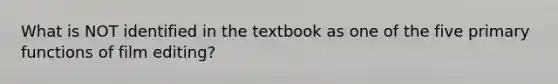 What is NOT identified in the textbook as one of the five primary functions of film editing?