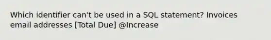 Which identifier can't be used in a SQL statement? Invoices email addresses [Total Due] @Increase