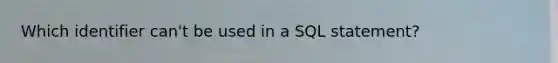 Which identifier can't be used in a SQL statement?