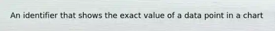 An identifier that shows the exact value of a data point in a chart