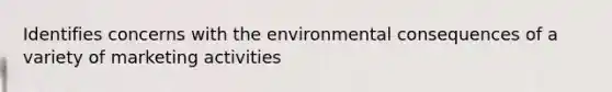 Identifies concerns with the environmental consequences of a variety of marketing activities