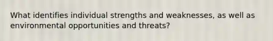 What identifies individual strengths and weaknesses, as well as environmental opportunities and threats?