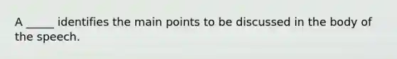 A _____ identifies the main points to be discussed in the body of the speech.