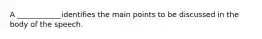 A ____________identifies the main points to be discussed in the body of the speech.