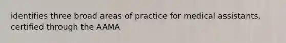 identifies three broad areas of practice for medical assistants, certified through the AAMA