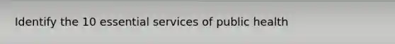 Identify the 10 essential services of public health