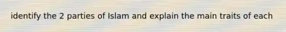 identify the 2 parties of Islam and explain the main traits of each